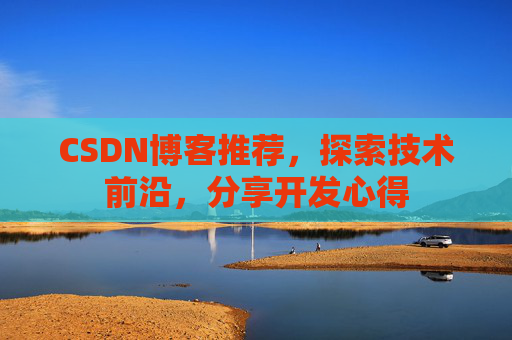 CSDN博客推荐，探索技术前沿，分享开发心得